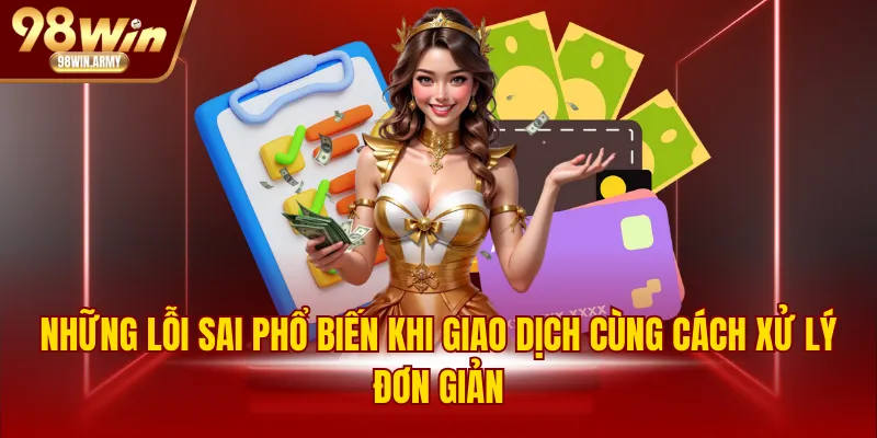 Những lỗi sai phổ biến khi giao dịch cùng cách xử lý đơn giản
