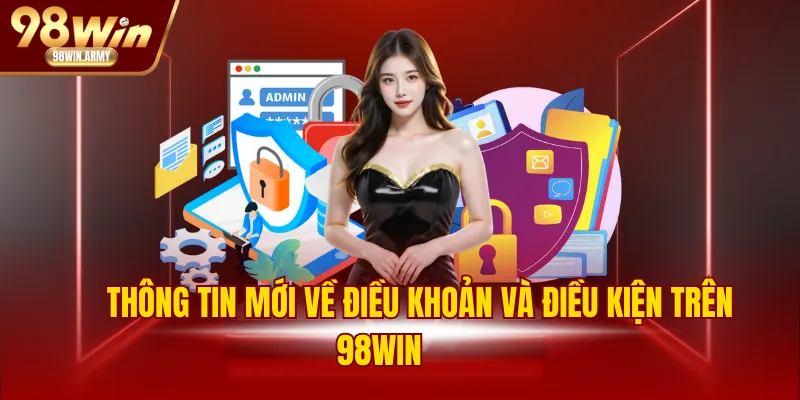 Thông tin mới về điều khoản và điều kiện trên 98WIN